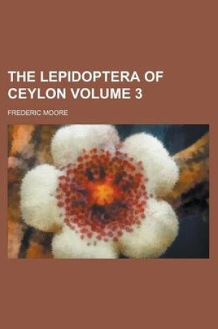 Cover of The Lepidoptera of Ceylon Volume 3