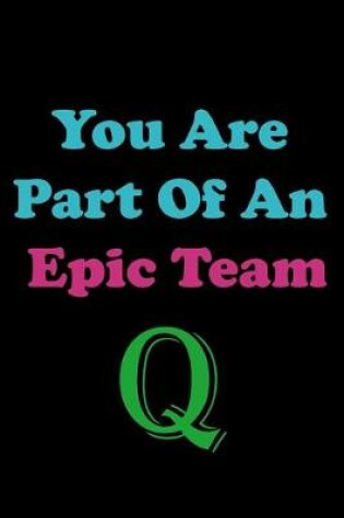 Cover of You Are Part Of An Epic Team Q