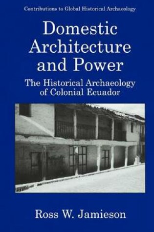 Cover of Domestic Architecture and Power: The Historical Archaeology of Colonial Ecuador