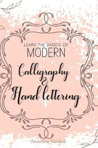 Cover of Learn The Basics of Modern Calligraphy and Hand Lettering, Handwriting Workbook