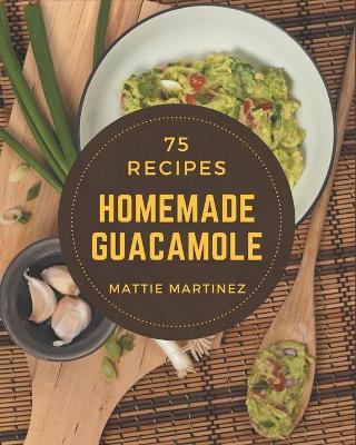 Book cover for 75 Homemade Guacamole Recipes