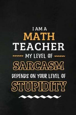 Cover of Math Teacher - My Level of Sarcasm Depends on Your Level