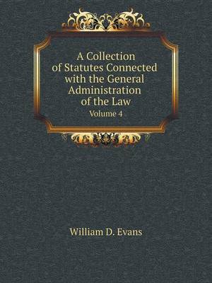 Book cover for A Collection of Statutes Connected with the General Administration of the Law Volume 4