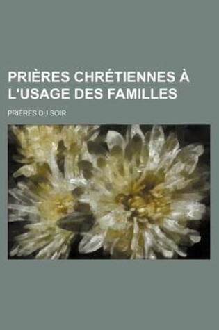 Cover of Prieres Chretiennes A L'Usage Des Familles; Prieres Du Soir