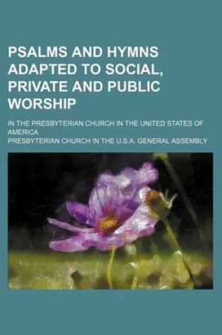 Cover of Psalms and Hymns Adapted to Social, Private and Public Worship; In the Presbyterian Church in the United States of America