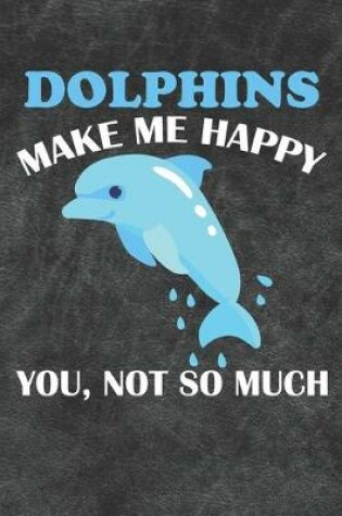 Cover of Dolphins Make Me Happy You Not So Much