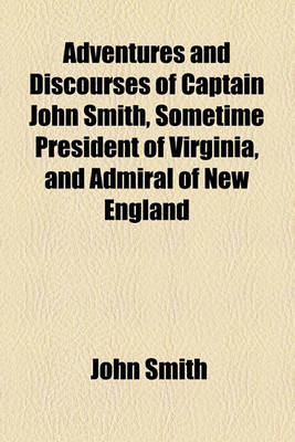 Book cover for Adventures and Discourses of Captain John Smith, Sometime President of Virginia, and Admiral of New England