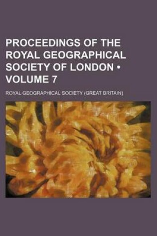 Cover of Proceedings of the Royal Geographical Society of London (Volume 7)