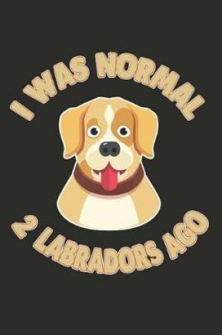Cover of I Was Normal 2 Labradors Ago