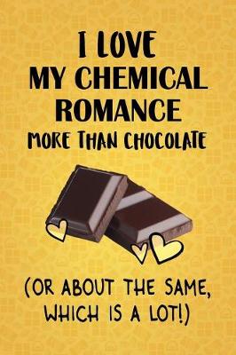Book cover for I Love My Chemical Romance More Than Chocolate (Or About The Same, Which Is A Lot!)