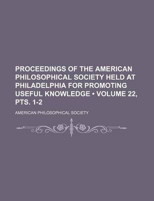 Book cover for Proceedings of the American Philosophical Society Held at Philadelphia for Promoting Useful Knowledge (Volume 22, Pts. 1-2)