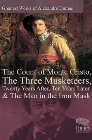 Cover of Greatest Works of Alexandre Dumas: The Count of Monte Cristo, The Three Musketeers, Twenty Years After, Ten Years Later & The Man in the Iron Mask