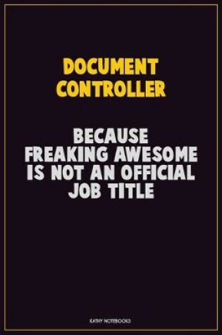 Cover of Document Controller, Because Freaking Awesome Is Not An Official Job Title