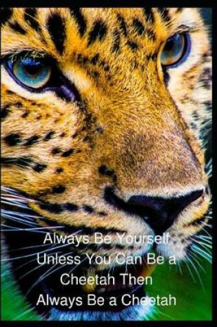 Cover of Always Be Yourself Unless You Can Be a Cheetah Then Always Be a Cheetah