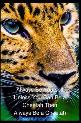 Book cover for Always Be Yourself Unless You Can Be a Cheetah Then Always Be a Cheetah