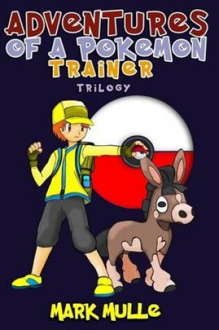 Cover of Adventures of a Pokemon Trainer Trilogy (an Unofficial Pokemon Go Diary Book for Kids Ages 6 - 12 (Preteen)