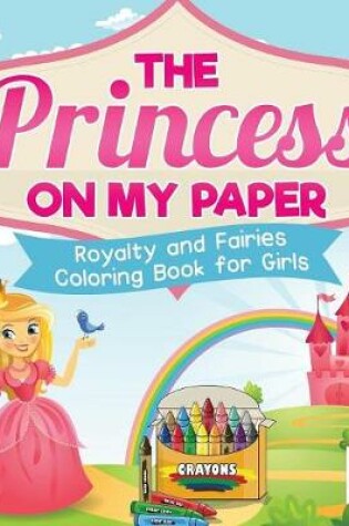 Cover of The Princess on My Paper Royalty and Fairies Coloring Book for Girls