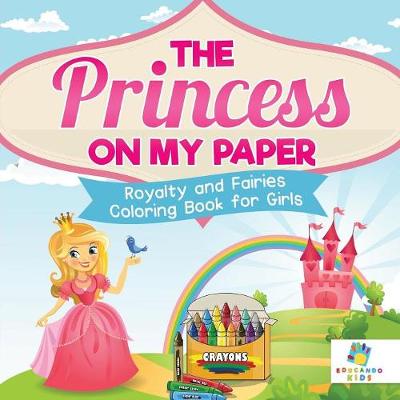 Book cover for The Princess on My Paper Royalty and Fairies Coloring Book for Girls