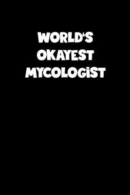 Book cover for World's Okayest Mycologist Notebook - Mycologist Diary - Mycologist Journal - Funny Gift for Mycologist