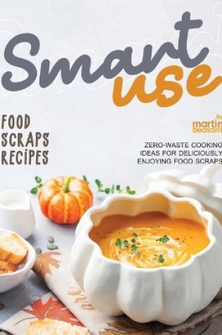 Cover of Smart-Use Food Scraps Recipes