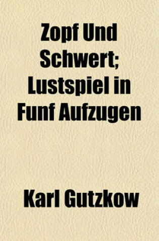 Cover of Zopf Und Schwert; Lustspiel in Funf Aufzugen