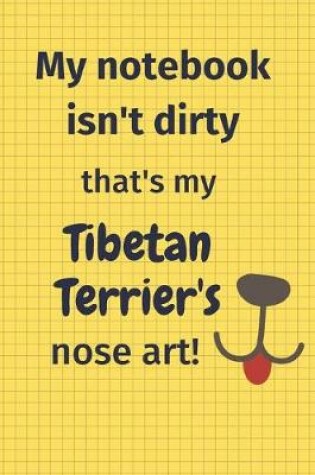 Cover of My Notebook Isn't Dirty That's my Tibetan Terrier's Nose Art