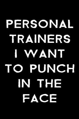 Book cover for Personal Trainers I Want to Punch in the Face