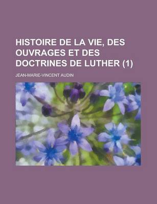 Book cover for Histoire de La Vie, Des Ouvrages Et Des Doctrines de Luther (1 )