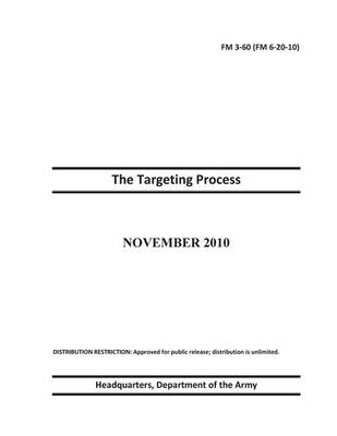 Book cover for Field Manual FM 3-60 (FM 6-20-10) The Targeting Process November 2010