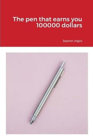 Cover of The pen that earns you 100000 dollars