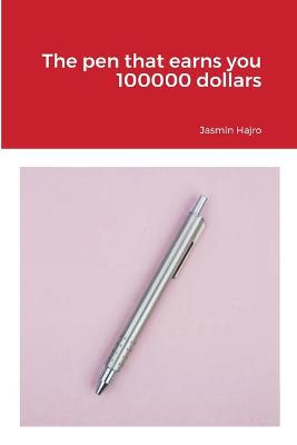 Book cover for The pen that earns you 100000 dollars