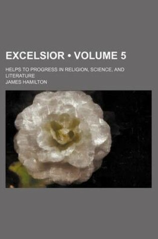Cover of Excelsior (Volume 5); Helps to Progress in Religion, Science, and Literature