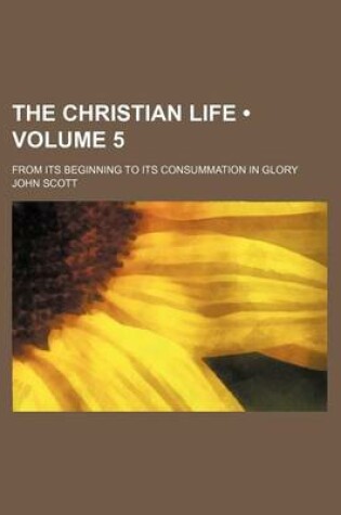 Cover of The Christian Life (Volume 5); From Its Beginning to Its Consummation in Glory