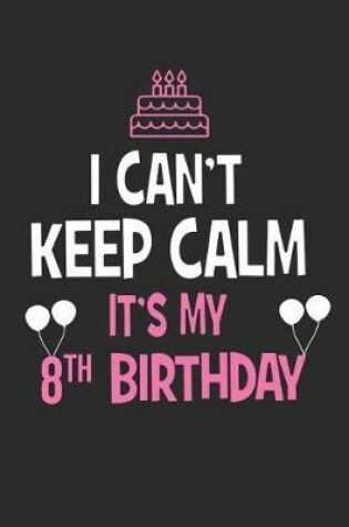 Cover of I Can't Keep Calm It's My 8th Birthday