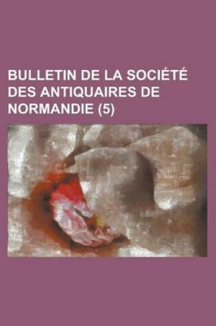 Cover of Bulletin de La Societe Des Antiquaires de Normandie (5)