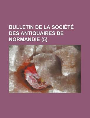 Book cover for Bulletin de La Societe Des Antiquaires de Normandie (5)