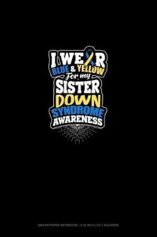 Cover of I Wear Blue And Yellow For My Sister Down Syndrome Awareness