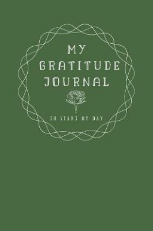 Cover of MY GRATITUDE JOURNAL, TO START MY DAY. Daily Gratitude Journal for Women - Writing Prompts and Dream Journal