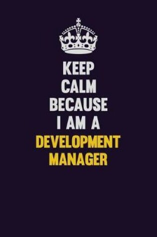 Cover of Keep Calm Because I Am A Development Manager