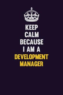 Book cover for Keep Calm Because I Am A Development Manager