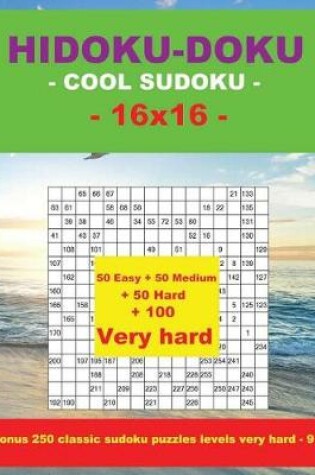 Cover of Hidoku-Doku - Cool Sudoku -16x16- 50 Easy + 50 Medium + 50 Hard + 100 Very Hard
