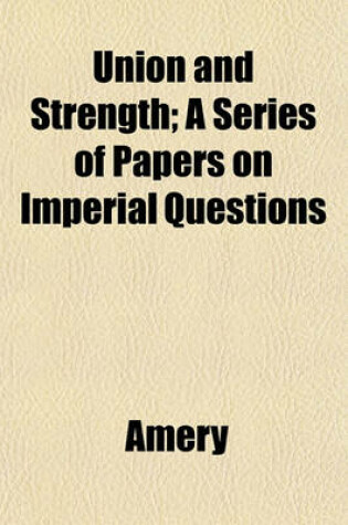 Cover of Union and Strength; A Series of Papers on Imperial Questions