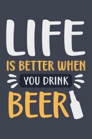 Cover of Life Is Better When You Drink Beer