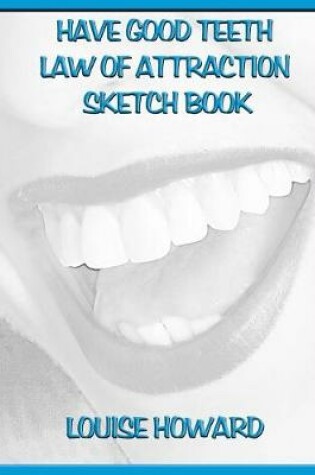 Cover of 'Have Good Teeth' Themed Law of Attraction Sketch Book