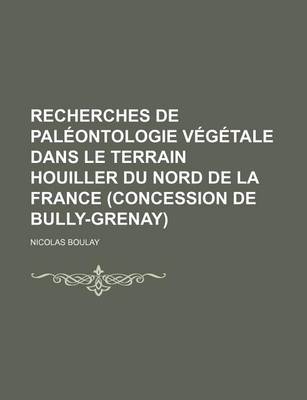 Book cover for Recherches de Paleontologie Vegetale Dans Le Terrain Houiller Du Nord de La France (Concession de Bully-Grenay)