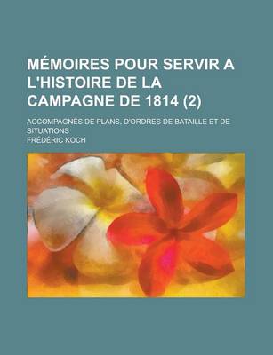 Book cover for Memoires Pour Servir A L'Histoire de la Campagne de 1814; Accompagnes de Plans, D'Ordres de Bataille Et de Situations (2)