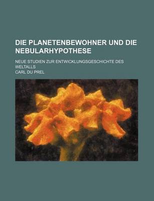 Book cover for Die Planetenbewohner Und Die Nebularhypothese; Neue Studien Zur Entwicklungsgeschichte Des Weltalls