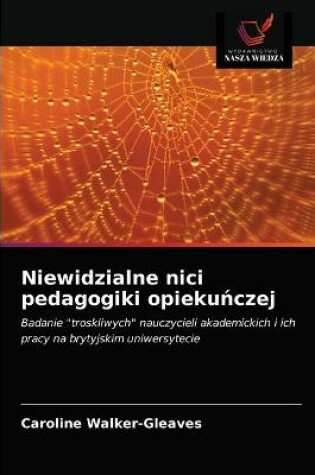 Cover of Niewidzialne nici pedagogiki opiekuńczej