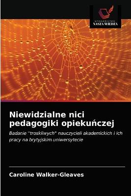 Book cover for Niewidzialne nici pedagogiki opiekuńczej