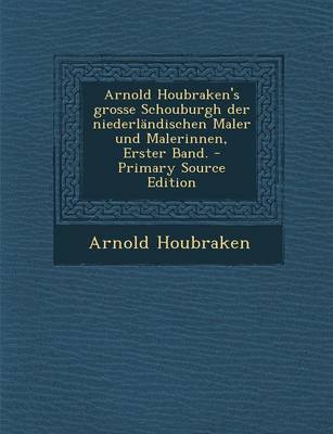 Book cover for Arnold Houbraken's Grosse Schouburgh Der Niederlandischen Maler Und Malerinnen, Erster Band. - Primary Source Edition